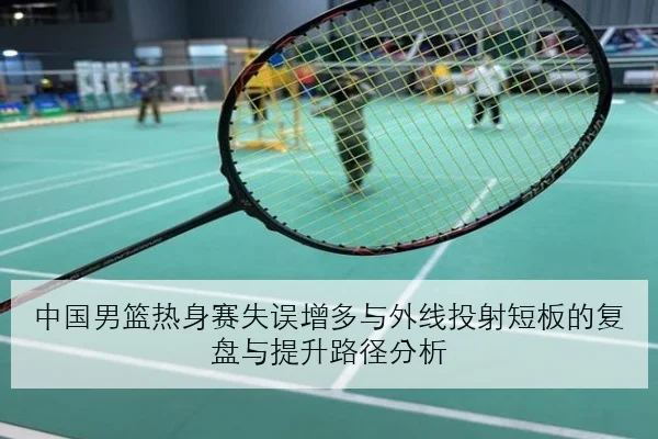 中国男篮热身赛失误增多与外线投射短板的复盘与提升路径分析