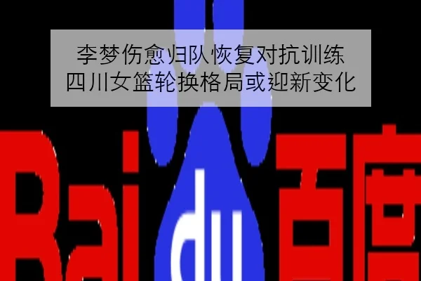 李梦伤愈归队恢复对抗训练 四川女篮轮换格局或迎新变化